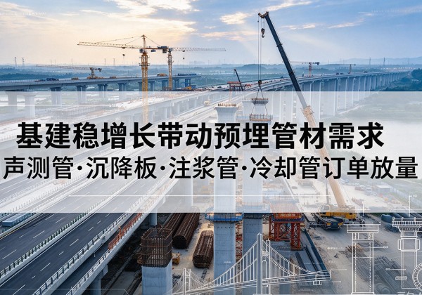 蓬莱基建稳增长带动预埋监测管材需求，声测管、沉降板、注浆管订单持续放量